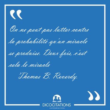 On ne peut pas lutter contre la probabilit qu'un miracle se [...] - Thomas B. Reverdy...