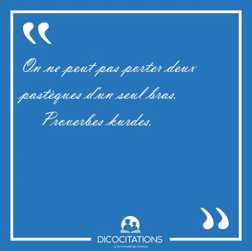 On ne peut pas porter deux past�ques d'un seul [...] - Proverbes kurdes...