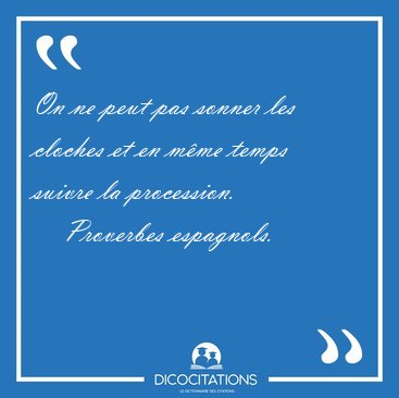 On ne peut pas sonner les cloches et en mme temps suivre la [...] - Proverbes espagnols...