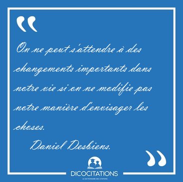 On ne peut s'attendre  des changements importants dans notre [...] - Daniel Desbiens...