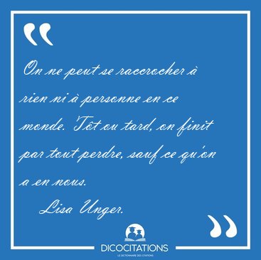 On ne peut se raccrocher  rien ni  personne en ce monde. Tt [...] - Lisa Unger...