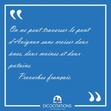 On ne peut traverser le pont d'Avignon sans croiser deux nes, [...] - Proverbes franais...