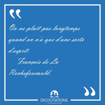 On ne pla�t pas longtemps quand on n'a que d'une sorte [...] - Fran�ois de La Rochefoucauld...