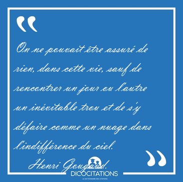 On ne pouvait �tre assur� de rien, dans cette vie, sauf de [...] - Henri Gougaud...