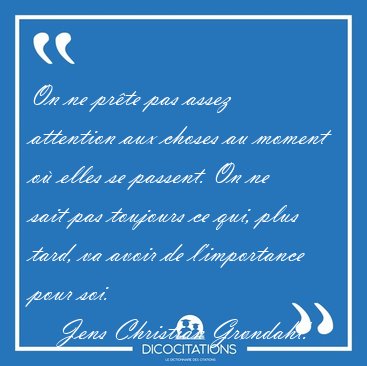 On ne prte pas assez attention aux choses au moment o elles se [...] - Jens Christian Grndahl...