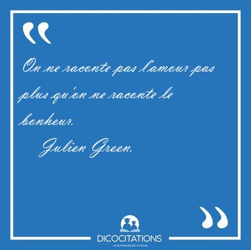 On ne raconte pas l'amour pas plus qu'on ne raconte le [...] - Julien Green...