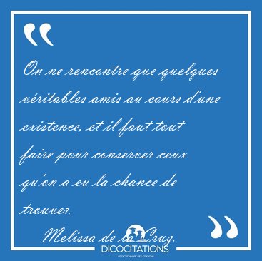 On ne rencontre que quelques vritables amis au cours d'une [...] - Melissa de la Cruz...