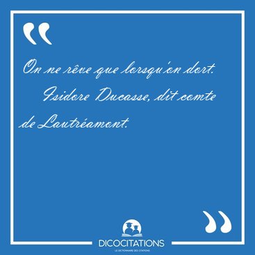 On ne r�ve que lorsqu'on [...] - Isidore Ducasse, dit comte de Lautr�amont...