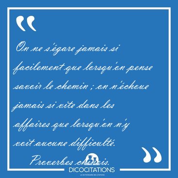 On ne s'gare jamais si facilement que lorsqu'on pense savoir le [...] - Proverbes chinois...