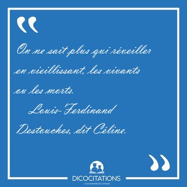 On ne sait plus qui r�veiller en vieillissant, les vivants ou [...] - Louis-Ferdinand Destouches, dit C�line...