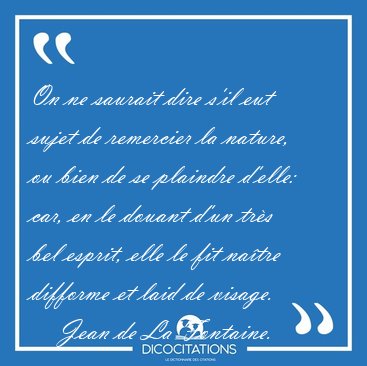 On ne saurait dire s'il eut sujet de remercier la nature, ou [...] - Jean de La Fontaine...