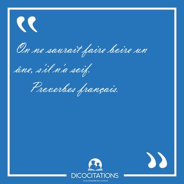 On ne saurait faire boire un ne, s'il n'a [...] - Proverbes franais...