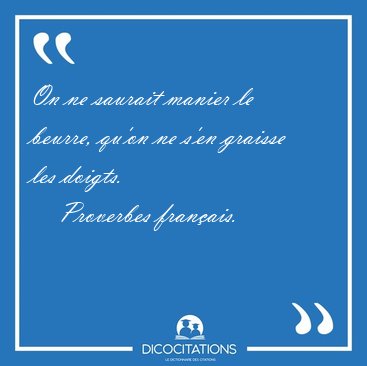 On ne saurait manier le beurre, qu'on ne s'en graisse les [...] - Proverbes franais...