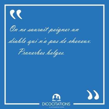 On ne saurait peigner un diable qui n'a pas de [...] - Proverbes belges...