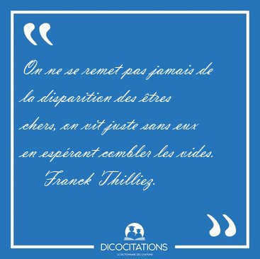 On ne se remet pas jamais de la disparition des �tres chers, on [...] - Franck Thilliez...