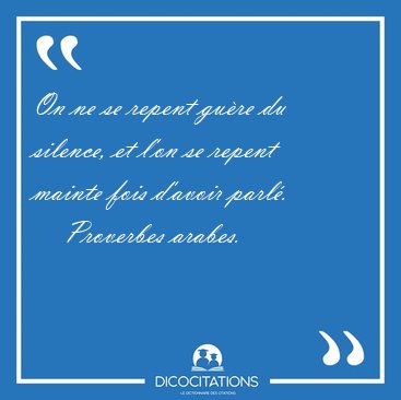 On ne se repent gure du silence, et l'on se repent mainte fois [...] - Proverbes arabes...