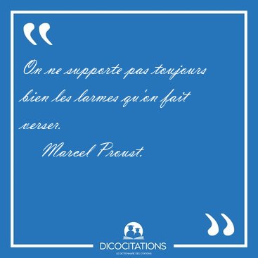 On ne supporte pas toujours bien les larmes qu'on fait [...] - Marcel Proust...
