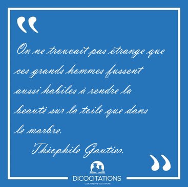 On ne trouvait pas trange que ces grands hommes fussent aussi [...] - Thophile Gautier...
