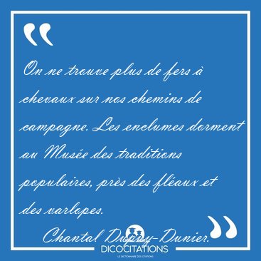 On ne trouve plus de fers  chevaux sur nos chemins de campagne. [...] - Chantal Dupuy-Dunier...