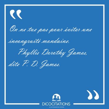 On ne tue pas pour �viter une incongruit� [...] - Phyllis Dorothy James, dite P. D. James...