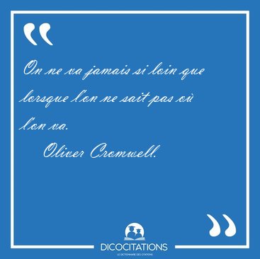 On ne va jamais si loin que lorsque l'on ne sait pas o l'on [...] - Oliver Cromwell...