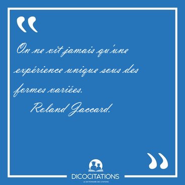 On ne vit jamais qu'une exp�rience unique sous des formes [...] - Roland Jaccard...