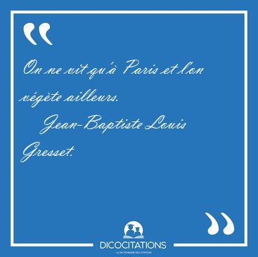 On ne vit qu' Paris et l'on vgte [...] - Jean-Baptiste Louis Gresset...