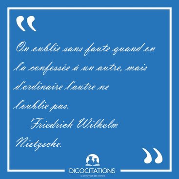 On oublie sans faute quand on l'a confess�e � un autre, mais [...] - Friedrich Wilhelm Nietzsche...