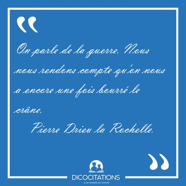 On parle de la guerre. Nous nous rendons compte qu'on nous a [...] - Pierre Drieu la Rochelle...