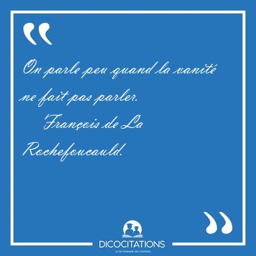 On parle peu quand la vanit� ne fait pas [...] - Fran�ois de La Rochefoucauld...