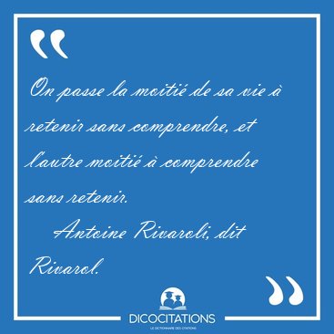 On passe la moiti de sa vie  retenir sans comprendre, et [...] - Antoine Rivaroli, dit Rivarol...