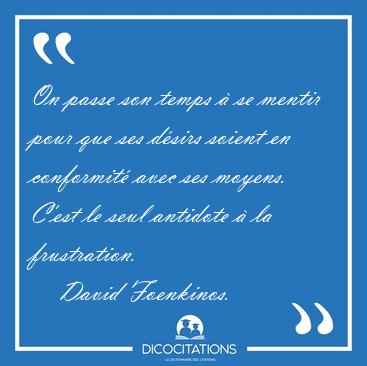 On passe son temps � se mentir pour que ses d�sirs soient en [...] - David Foenkinos...