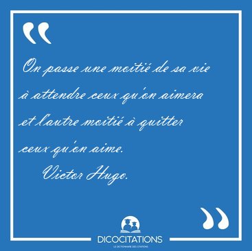 On passe une moiti� de sa vie � attendre ceux qu'on aimera et [...] - Victor Hugo...