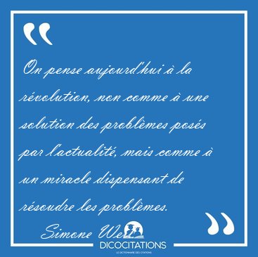 On pense aujourd'hui  la rvolution, non comme  une solution [...] - Simone Weil...