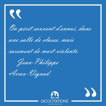 On p�rit souvent d�ennui, dans une salle de classe, mais [...] - Jean-Philippe Arrou-Vignod...