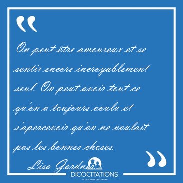 On peut-tre amoureux et se sentir encore incroyablement seul. [...] - Lisa Gardner...