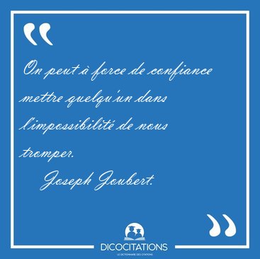 On peut  force de confiance mettre quelqu'un dans [...] - Joseph Joubert...
