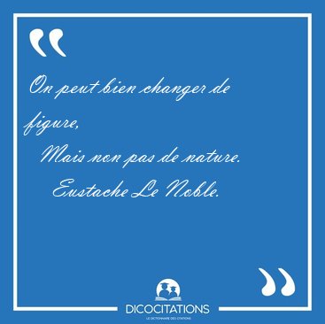 On peut bien changer de figure,    Mais non pas de [...] - Eustache Le Noble...