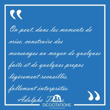 On peut, dans les moments de crise, construire des mensonges au [...] - Adolphe Thiers...
