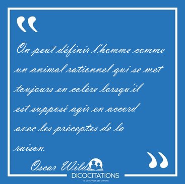 On peut d�finir l'homme comme un animal rationnel qui se met [...] - Oscar Wilde...