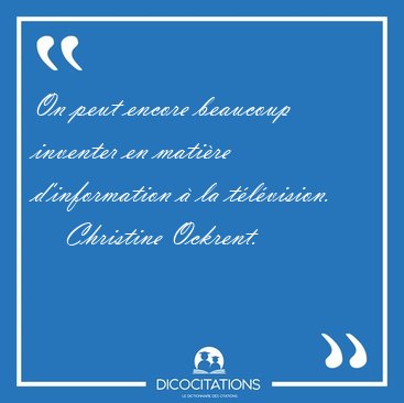 On peut encore beaucoup inventer en matire d'information  la [...] - Christine Ockrent...