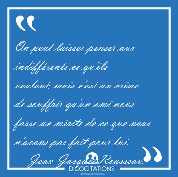On peut laisser penser aux indiffrents ce qu'ils veulent; mais [...] - Jean-Jacques Rousseau...