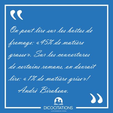 On peut lire sur les bo�tes de fromage: �45% de mati�re grasse�. [...] - Andr� Birabeau...