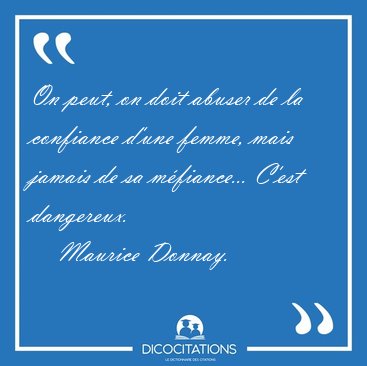 On peut, on doit abuser de la confiance d'une femme, mais jamais [...] - Maurice Donnay...