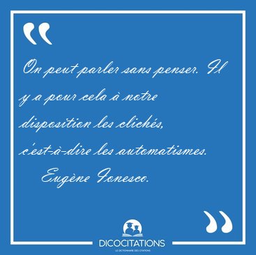 On peut parler sans penser. Il y a pour cela  notre disposition [...] - Eugne Ionesco...