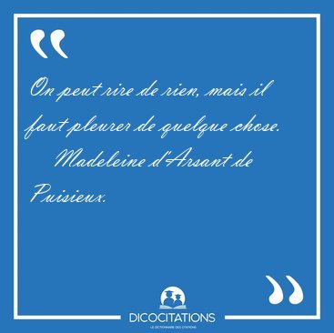 On peut rire de rien, mais il faut pleurer de quelque [...] - Madeleine d'Arsant de Puisieux...