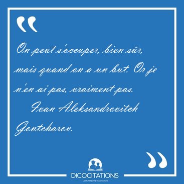 On peut s'occuper, bien sr, mais quand on a un but. Or je n'en [...] - Ivan Aleksandrovitch Gontcharov...
