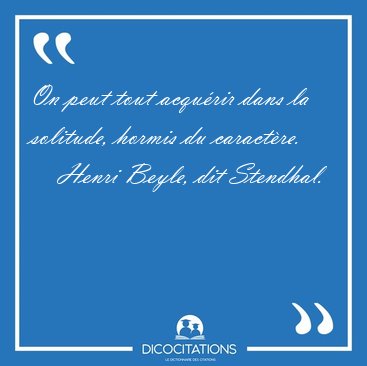 On peut tout acqurir dans la solitude, hormis du [...] - Henri Beyle, dit Stendhal...