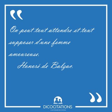 On peut tout attendre et tout supposer d'une femme [...] - Honor� de Balzac...