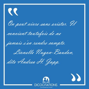 On peut vivre sans exister. Il convient toutefois de ne jamais [...] - Lionelle Nugon-Baudon, dite Andrea H. Japp...